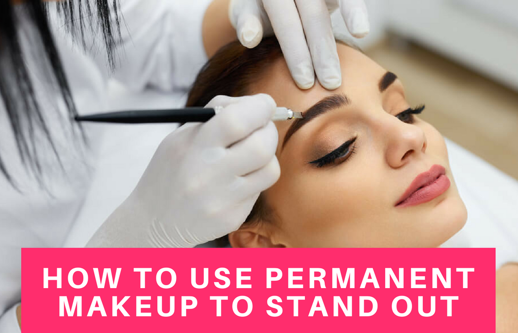 How to Use Permanent Makeup to Stand Out