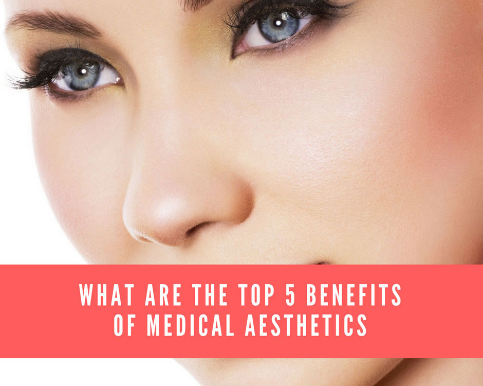 What Are The Top 5 Benefits Of Medical Aesthetics Hd Beauty Academy